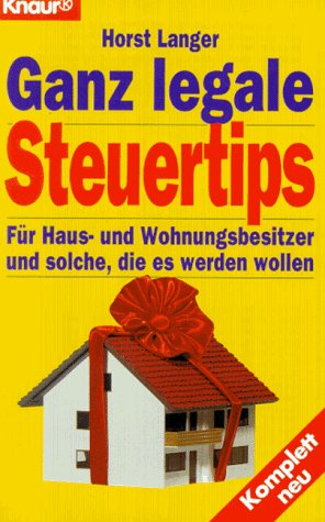 Ganz legale Steuertips: Für Haus- und Wohnungsbesitzer und solche, die es werden wollen (Knaur Taschenbücher. Sachbücher) Business, Finance & Career