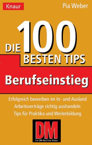 Berufseinstieg: Die 100 besten Tips. Erfolgreich bewerben im In- und Ausland. Arbeitsverträge richtig aushandeln. Tips für Praktika und Weiterbildung (Knaur Taschenbücher. Ratgeber Beruf) Business, Finance & Career