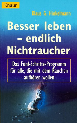 Besser leben - endlich Nichtraucher: Das Fünf-Schritte-Programm für alle, die mit dem Rauchen aufhören wollen (Knaur Taschenbücher. Ratgeber) Self-help