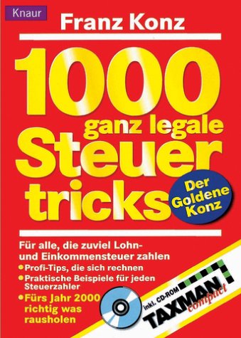 1000 ganz legale Steuertricks für alle, die zuviel Lohn- und Einkommenssteuer zahlen. Der goldene Konz: Profitips, die sich rechnen. Praktische Beispiele für jeden Steuerzahler Business, Finance & Career