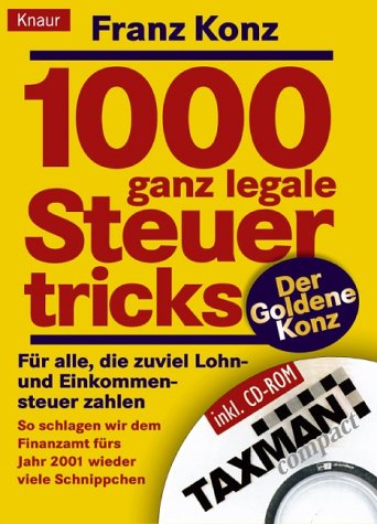 1000 ganz legale Steuertricks. Für alle, die zuviel Lohn- und Einkommensteuer zahlen. Profitipps, die sich rechnen - Praktische Praktische Beispiele für jeden Steuerzahler: Der Goldene Konz Business, Finance & Career