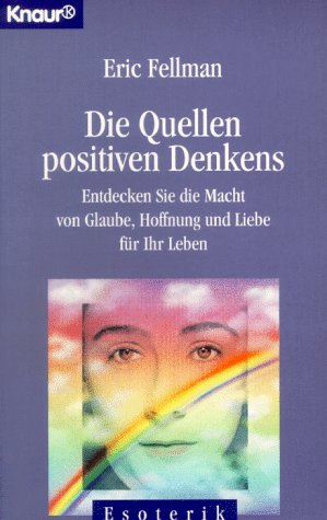 Die Quellen positiven Denkens: Entdecken Sie die Macht von Glaube, Hoffnung und Liebe für Ihr Leben (Knaur Taschenbücher. Esoterik) Self-help