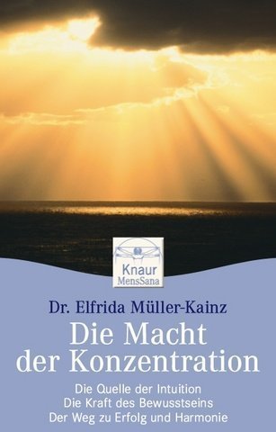Die Macht der Konzentration: Die Kraft des Bewusstseins - Die Quelle der Intuition - Der Weg zu Erfolg und Harmonie Lifestyle