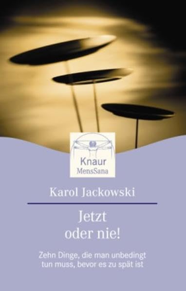 Jetzt oder nie!: Zehn Dinge, die man unbedingt tun muss, bevor es zu spät ist (Knaur. MensSana) Lifestyle