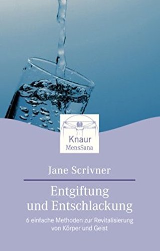 Entgiftung und Entschlackung: 6 einfache Methoden zur Revitalisierung von Körper und Geist (Knaur. MensSana) Lifestyle