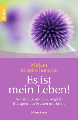 Es ist mein Leben!: Naturheilkundliche Begleittherapien für Frauen mit Krebs Medicine