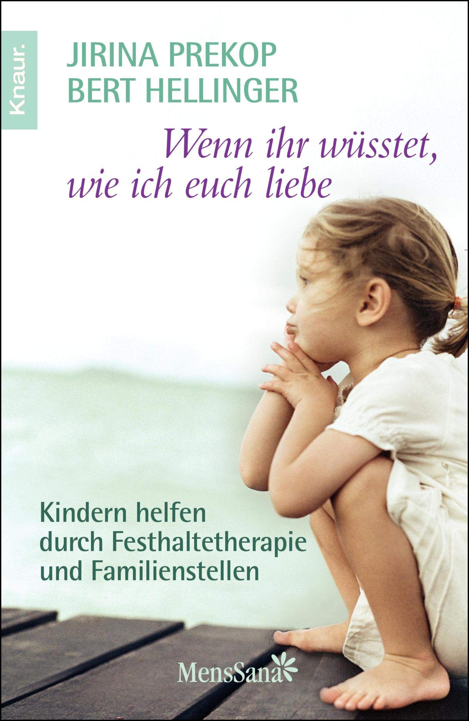 Wenn ihr wüsstet, wie ich euch liebe: Kindern helfen durch Festhaltetherapie und Familienstellen Psychology
