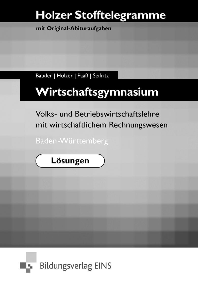Holzer Stofftelegramme Wirtschaftsgymnasium, Lösungen - Volks- und Betriebswirtschaftslehre mit wirtschaftlichem Rechnungswesen. Baden-Württemberg: ... (Stofftelegramm Wirtschaftsgymnasium) Study Guides
