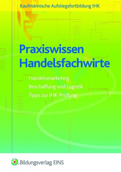 Praxiswissen Handelsfachwirte: Handelsmarketing, Beschaffung und Logistik, Tipps zur IHK-Prüfung Lehr-/Fachbuch (Die Reihe für Fachwirte, Fachkaufleute und Betriebswirte) Business, Finance & Career