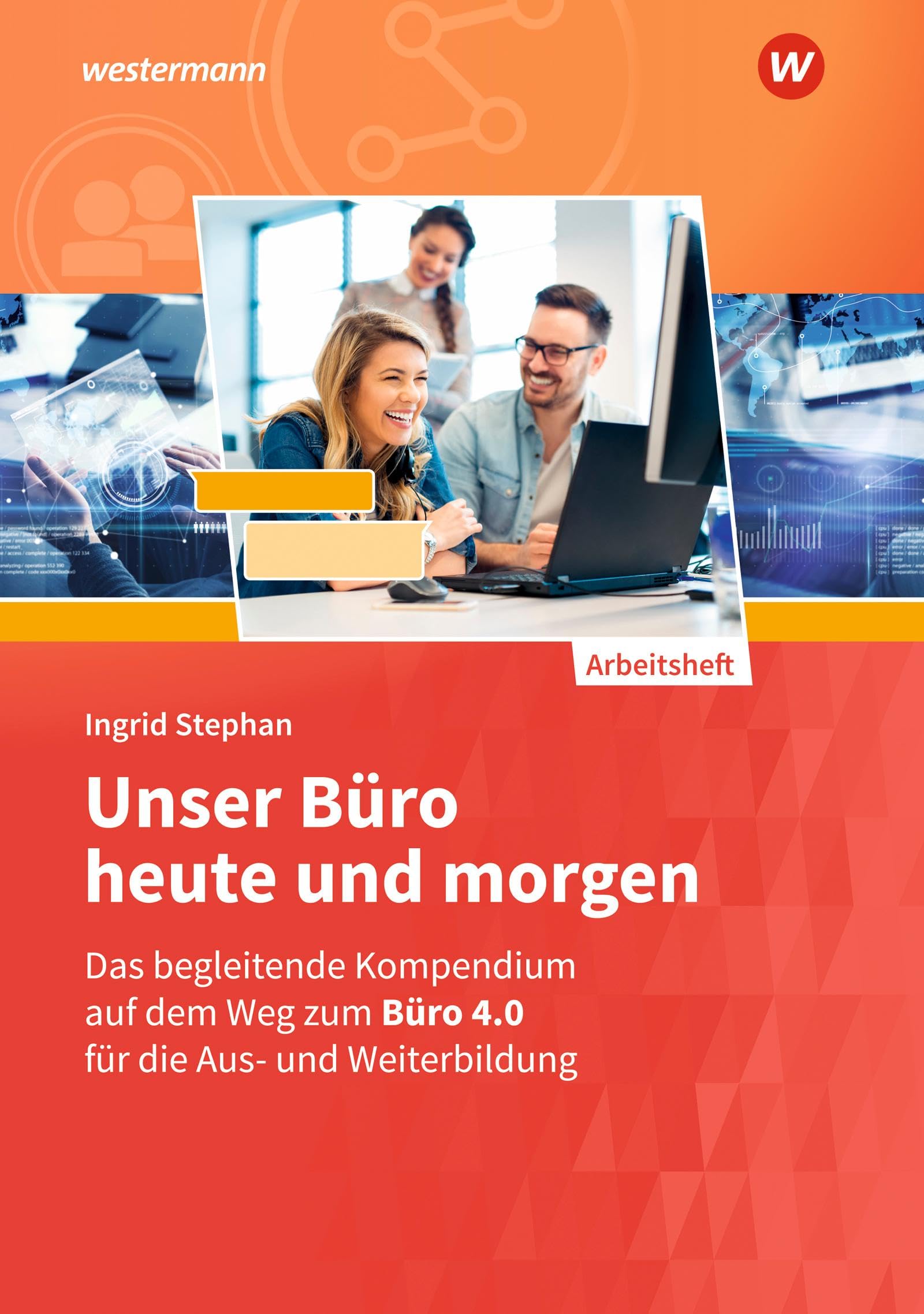 Unser Büro heute und morgen: Das Bürokompendium für die Aus- und Weiterbildung Arbeitsheft (Unser Büro heute und morgen: Modernes Büromanagement) Study Guides