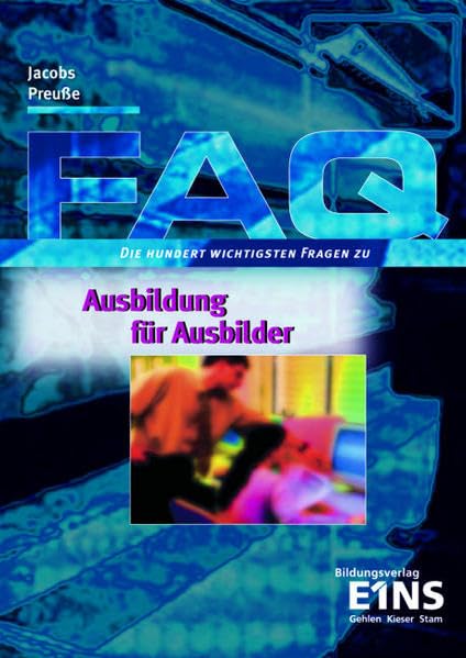 FAQ Ausbildung für Ausbilder: Die hundert wichtigsten Fragen Lehr-/Fachbuch Business, Finance & Career