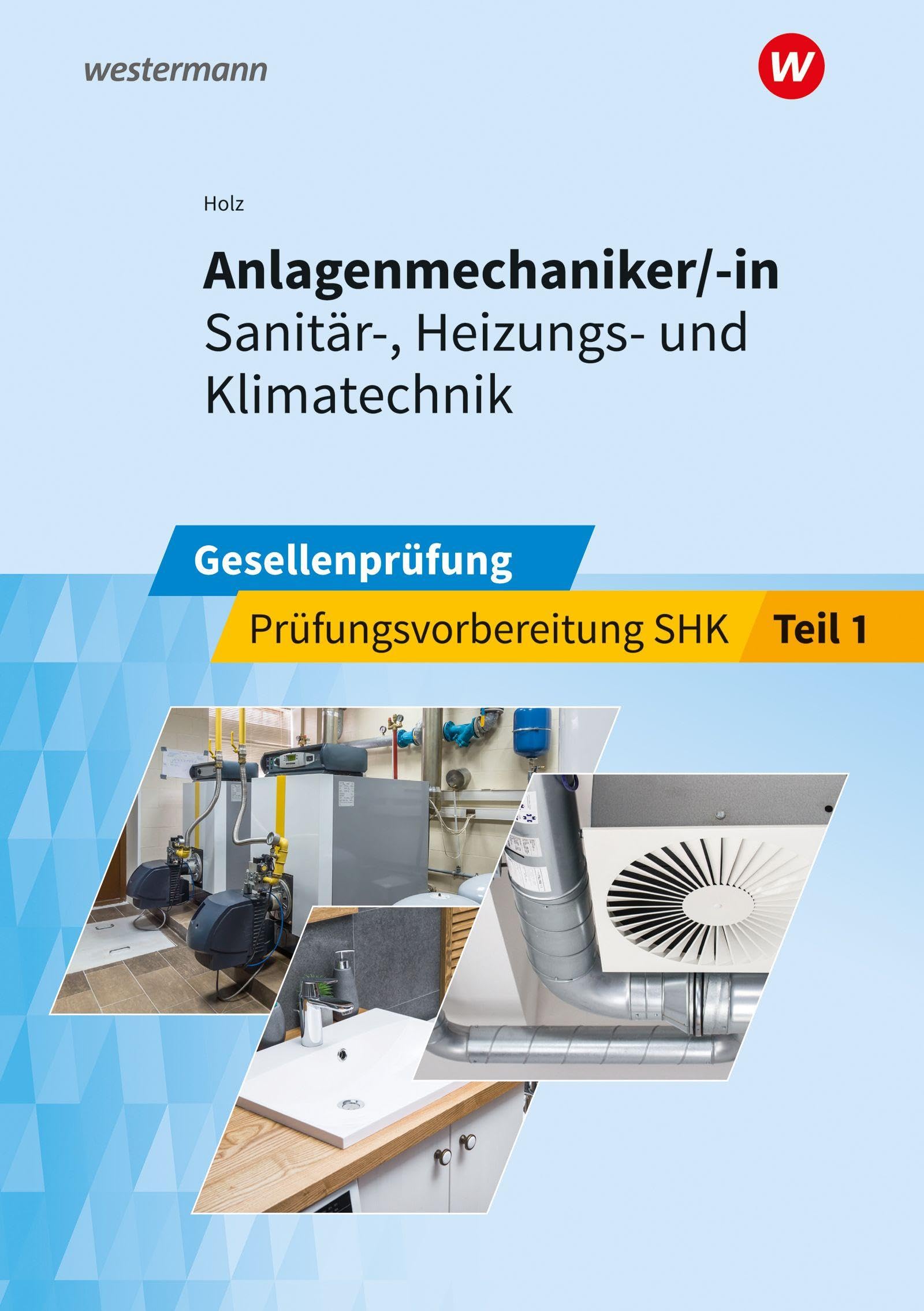 Anlagenmechaniker/-in Sanitär-, Heizungs- und Klimatechnik: Gesellenprüfung Prüfungsvorbereitung Teil 1 (Prüfungsvorbereitung: Anlagenmechaniker/-in Sanitär-, Heizungs- und Klimatechnik) Business, Finance & Career