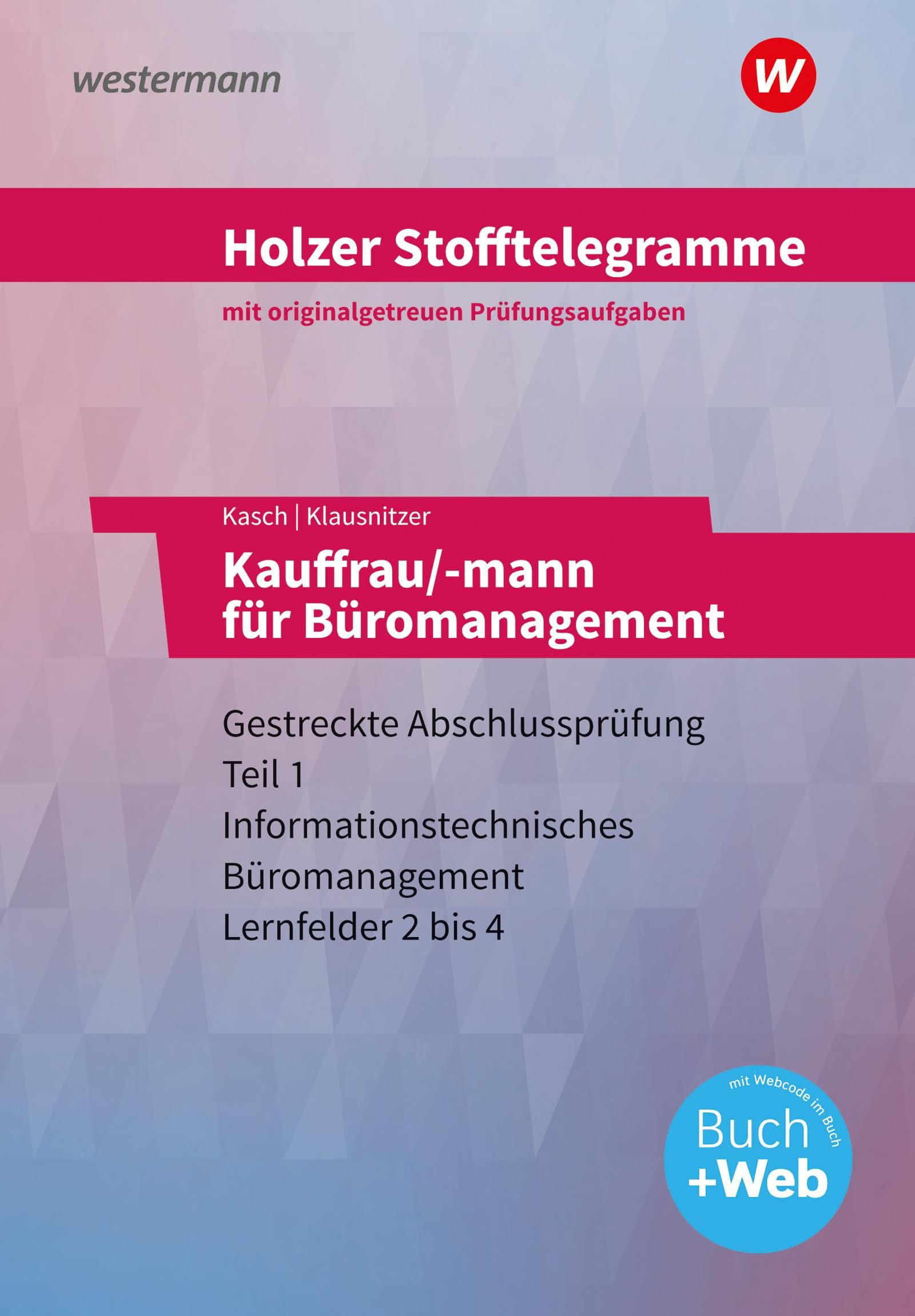 Holzer Stofftelegramme Baden-Württemberg – Kauffrau/-mann für Büromanagement: Gestreckte Abschlussprüfung Teil 1 Informationstechnisches Büromanagement Lernfelder 2 bis 4 Aufgabenband Study Guides