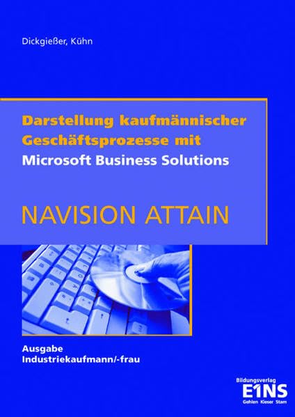 Darstellung kaufmännischer Geschäftsprozesse: mit Microsoft Business Solutions - Navison Attain; Ausgabe Industriekaufmann/-frau Arbeitsheft Business, Finance & Career