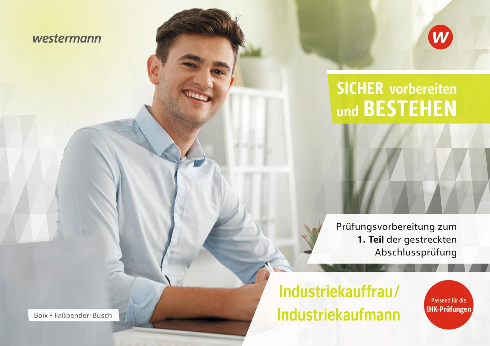 Prüfungsvorbereitung Sicher vorbereiten und bestehen. Industriekauffrau/Industriekaufmann Gestreckte Abschlussprüfung Teil 1 Business, Finance & Career