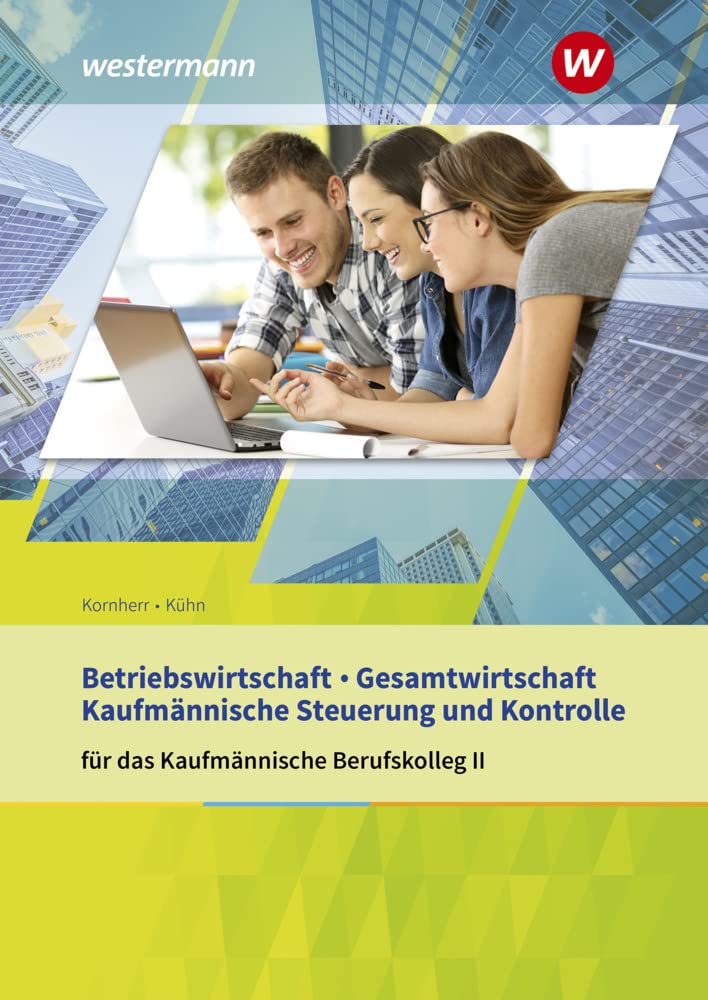 Betriebswirtschaft / Gesamtwirtschaft und Kaufmännische Steuerung und Kontrolle: für das Kaufmännische Berufskolleg II Baden-Württemberg Schulbuch (Wirtschaft für kaufmännische Berufskollegs) Business, Finance & Career