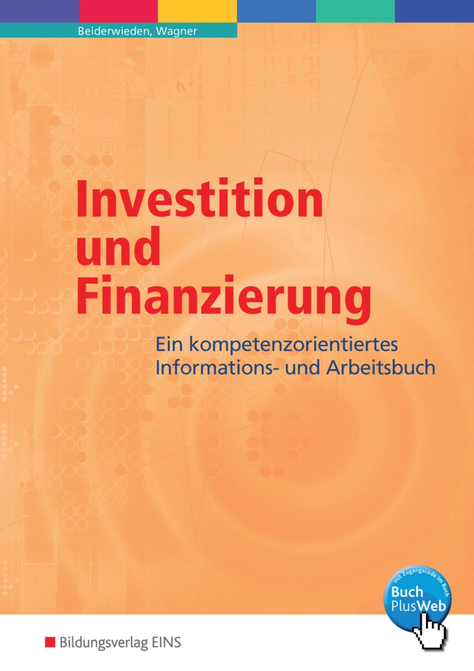 Investition und Finanzierung. Ein kompetenzorientiertes Informations- und Arbeitsbuch Business, Finance & Career
