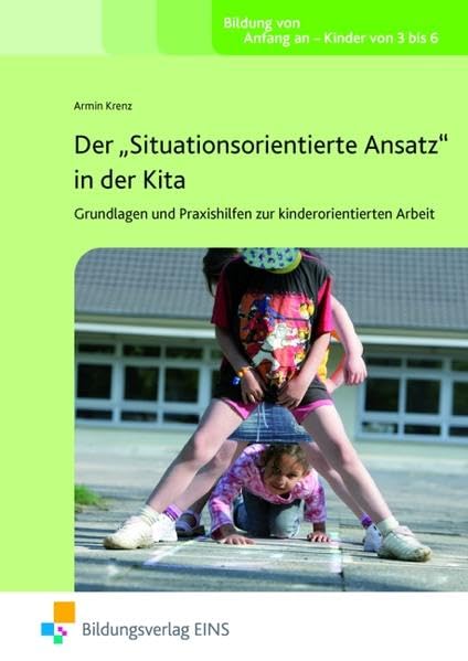 Der "Situationsorientierte Ansatz" in der Kita - Grundlagen und Praxishilfen zur kindorientierten Arbeit: Grundlagen und Praxis Fachbuch Learning & Reference