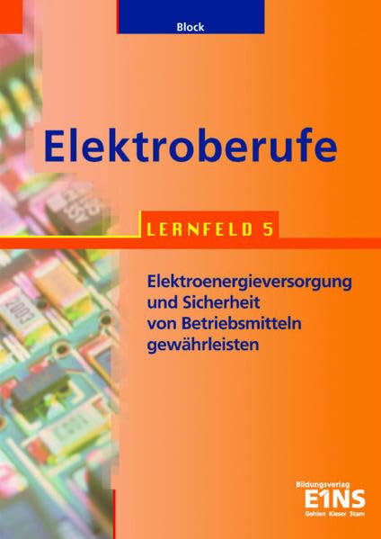 Elektroberufe: Lernfeld 5: Elektroenergieversorgung und Sicherheit von Betriebsmitteln gewährleisten (alle Elektroberufe). Lehr-/Fachbuch Business, Finance & Career