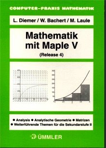 Mathematik mit Maple V (Release 4): Analysis, Analytische Geometrie, Matrizen, weiterführende Themen für die Sek. II - Diemer, Lothar book