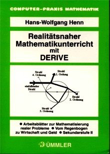 Realitätsnaher Mathematikunterricht mit DERIVE Sek. II: Arbeitsblätter zur Mathematisierung realer Probleme. Vom Regenbogen zu Wirtschaft und Geld Learning & Reference