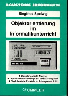Objektorientierung im Informatikunterricht: Objektorientierte Analyse, Objektorientiertes Design bei Softwareprojekten, Objektbasierte Entwürfe im Anfangsunterricht (Bausteine Informatik) Education & Training