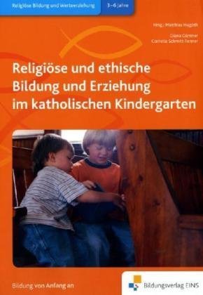 Religiöse und ethische Bildung und Erziehung im katholischen Kindergarten: Handbuch Learning & Reference