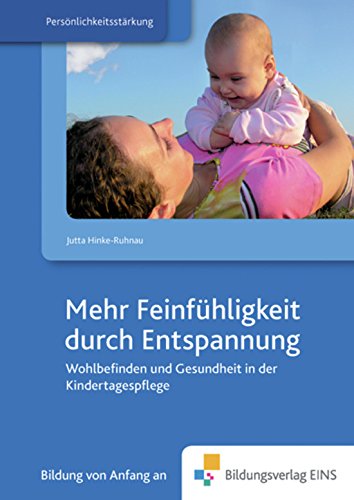 Mehr Feinfühligkeit durch Entspannung: Wohlbefinden und Gesundheit in der Kindertagespflege Praxisbuch Learning & Reference