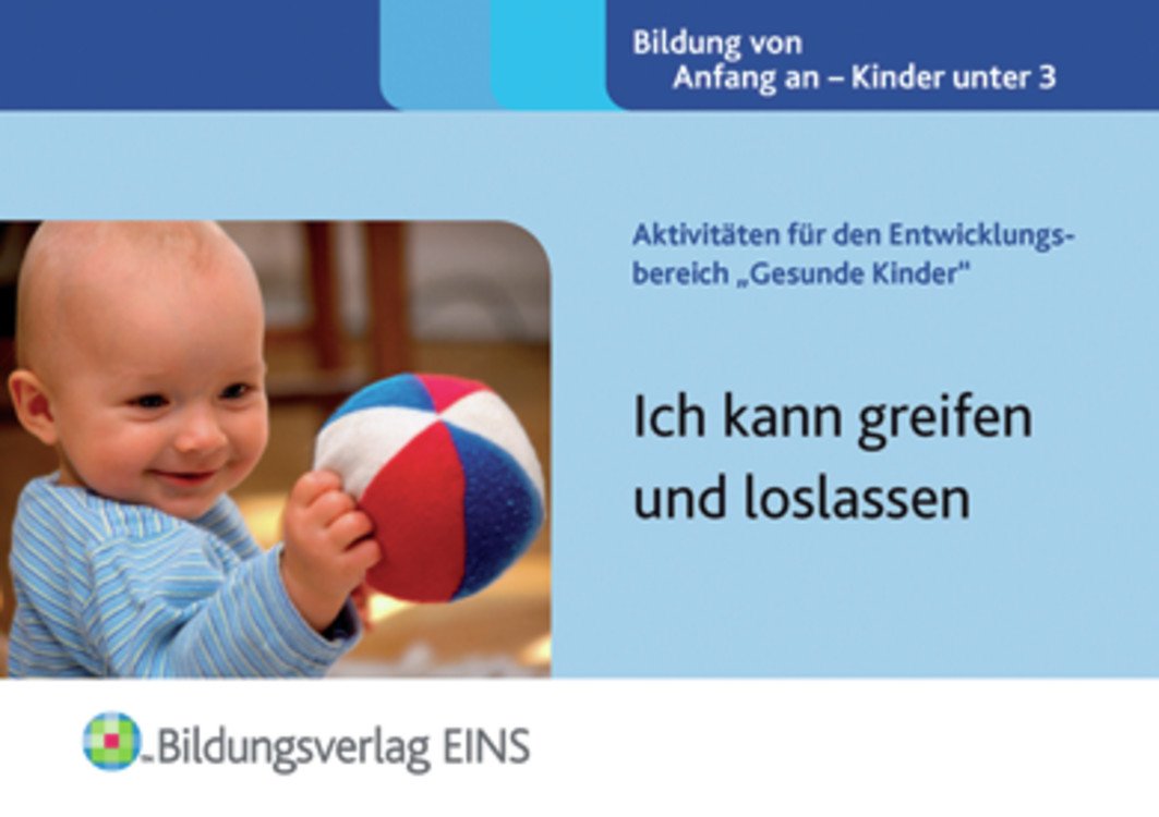 Aktivitäten für den Entwicklungsbereich "Gesunde Kinder": Ich kann greifen und loslassen Aktivitätenheft Learning & Reference