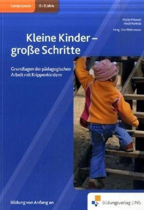Kleine Kinder - große Schritte: Grundlagen der pädagogischen Arbeit mit Krippenkindern Handbuch Learning & Reference