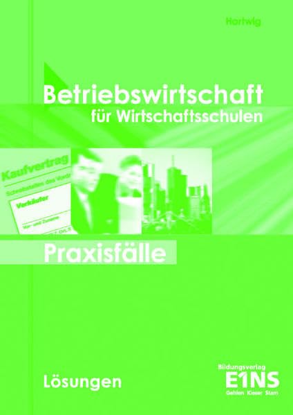 Betriebswirtschaft für Wirtschaftsschulen - Praxisfälle: Lösungen Lösungen (Betriebswirtschaft für Wirtschaftsschulen in Bayern / Betriebswirtschaft für Wirtschaftsschulen - Praxisfälle) Business, Finance & Career