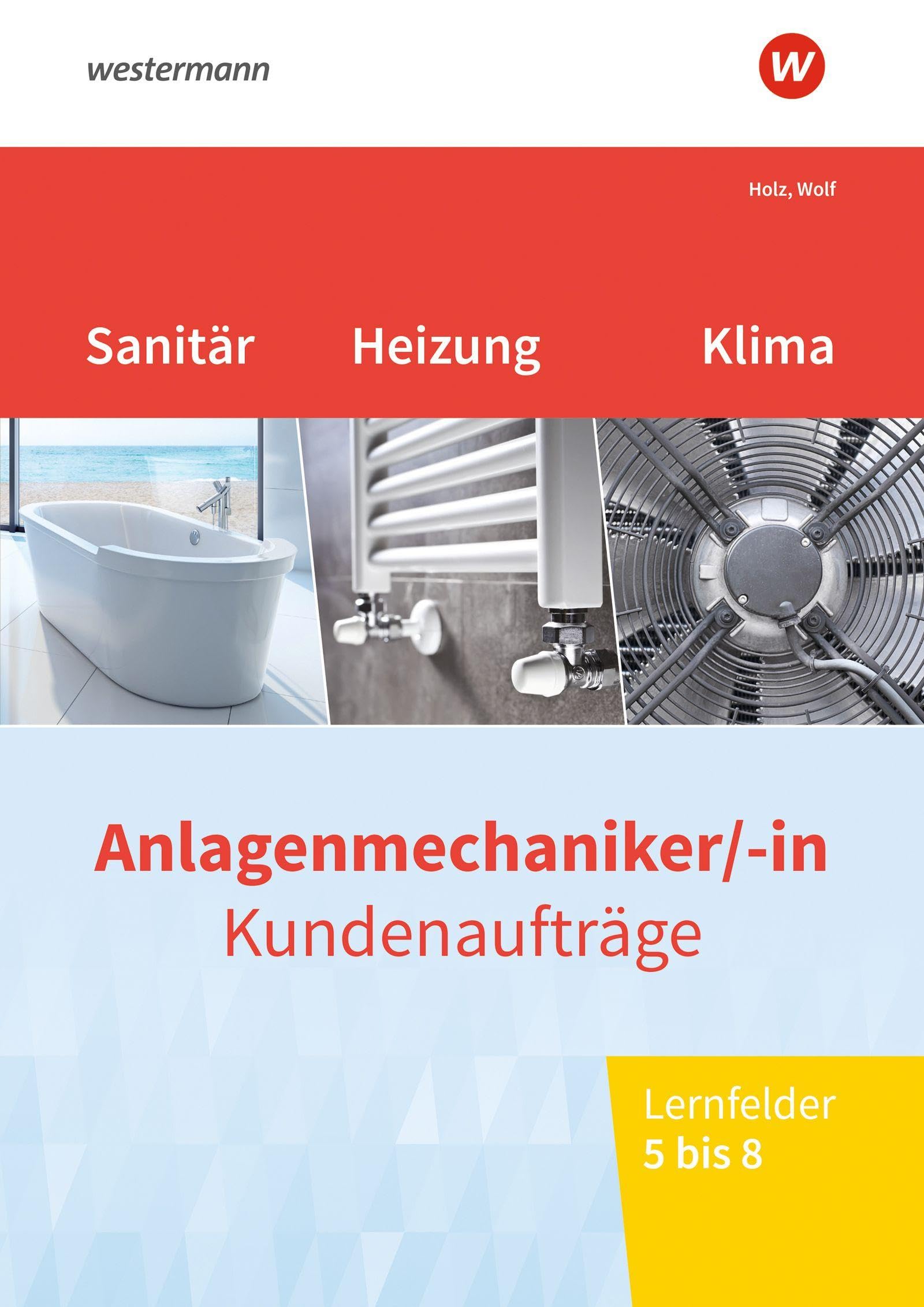 Anlagenmechaniker/-in Sanitär-, Heizungs- und Klimatechnik. Kundenaufträge Lernfelder 5-8 Arbeitsheft Business, Finance & Career