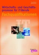 Fachqualifikationen Wirtschafts- und Geschäftsprozesse für IT-Berufe: Lehr-/Fachbuch Study Guides