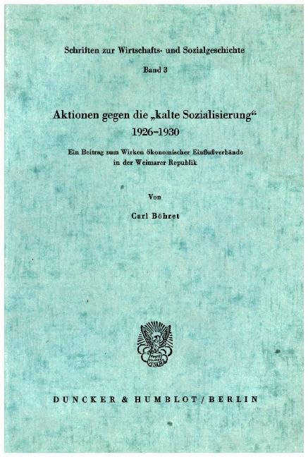 Aktionen gegen die kalte "Sozialisierung" 1926 - 1930.: Ein Beitrag zum Wirken ökonomischer Einflußverbände in der Weimarer Republik. (Schriften zur Wirtschafts- und Sozialgeschichte, Band 3) Law