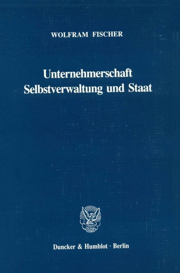 Unternehmerschaft, Selbstverwaltung und Staat. Die Handelskammern in der deutschen Wirtschafts- und Staatsverfassung des 19. Jahrhunderts. Law