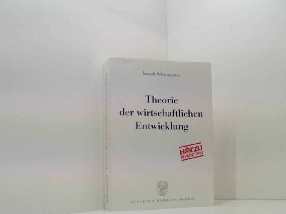 Theorie der wirtschaftlichen Entwicklung.: Eine Untersuchung über Unternehmergewinn, Kapital, Kredit, Zins und den Konjunkturzyklus. Business & Technology