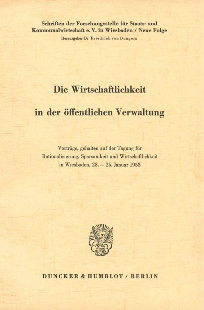 Die Wirtschaftlichkeit in der öffentlichen Verwaltung.: Vorträge, gehalten auf der Tagung für Rationalisierung, Sparsamkeit und Wirtschaftlichkeit in ... e.V. in Wiesbaden. Neue Folge) Law