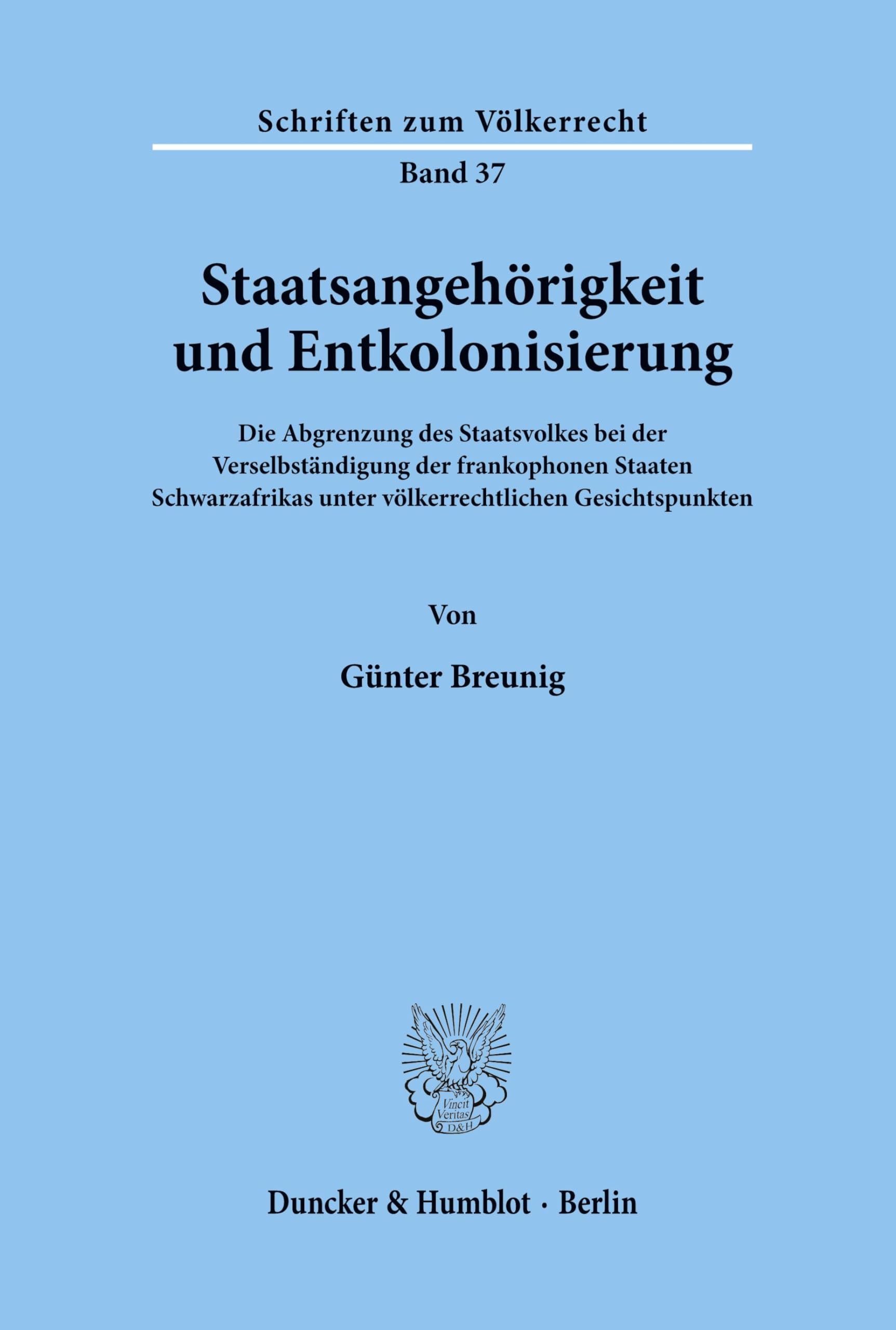 Staatsangehörigkeit und Entkolonisierung. Die Abgrenzung des Staatsvolkes bei der Verselbständigung der frankophonen Staaten Schwarzafrikas unter ... (Schriften zum Völkerrecht; SVR 37) Law