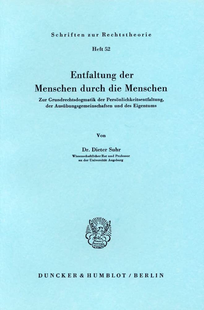 Entfaltung der Menschen durch die Menschen.: Zur Grundrechtsdogmatik der Persönlichkeitsentfaltung, der Ausübungsgemeinschaften und des Eigentums. (Schriften zur Rechtstheorie) Law