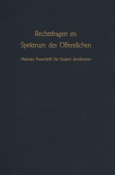 Rechtsfragen im Spektrum des Öffentlichen.: Mainzer Festschrift für Hubert Armbruster. Law