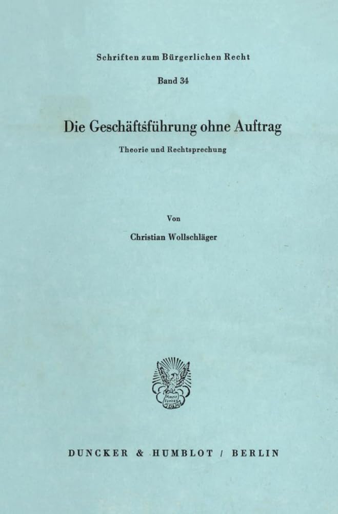 Die Geschäftsführung ohne Auftrag.: Theorie und Rechtsprechung. (Schriften zum Bürgerlichen Recht, Band 34) Law