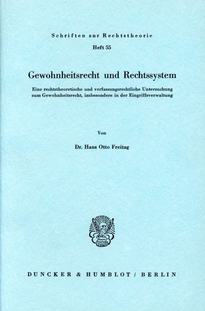 Gewohnheitsrecht und Rechtssystem.: Eine rechtstheoretische und verfassungsrechtliche Untersuchung zum Gewohnheitsrecht, insbesondere in der Eingriffsverwaltung. (Schriften zur Rechtstheorie) Law
