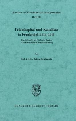 Privatkapital und Kanalbau in Frankreich 1814–1848.: Eine Fallstudie zur Rolle der Banken in der französischen Industrialisierung. (Schriften zur Wirtschafts- und Sozialgeschichte) Law