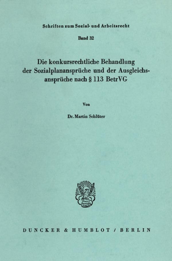 Die konkursrechtliche Behandlung der Sozialplanansprüche und der Ausgleichsansprüche nach § 113 BetrVG.: Dissertationsschrift (Schriften zum Sozial- und Arbeitsrecht) Law