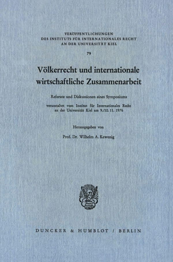 Völkerrecht und internationale wirtschaftliche Zusammenarbeit.: Referate und Diskussionen eines Symposiums veranstaltet vom Institut für ... Recht an der Universität Kiel, Band 79) Law