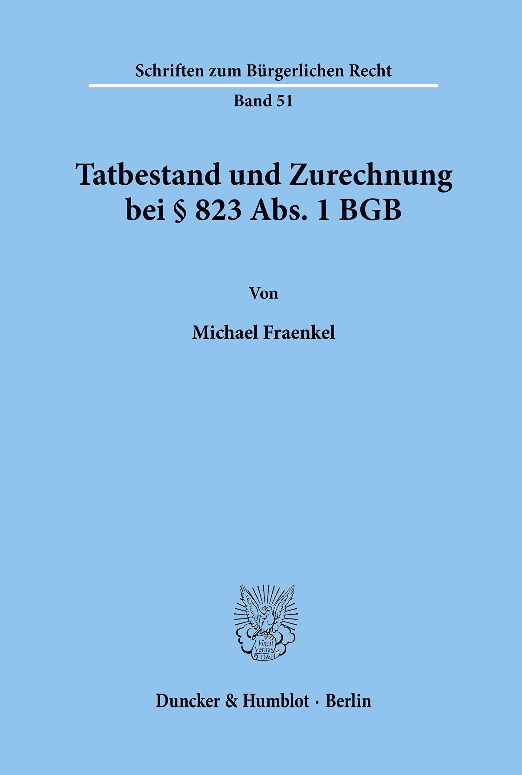 Tatbestand und Zurechnung bei § 823 Abs. 1 BGB.: Dissertationsschrift (Schriften zum Bürgerlichen Recht, Band 51) Law