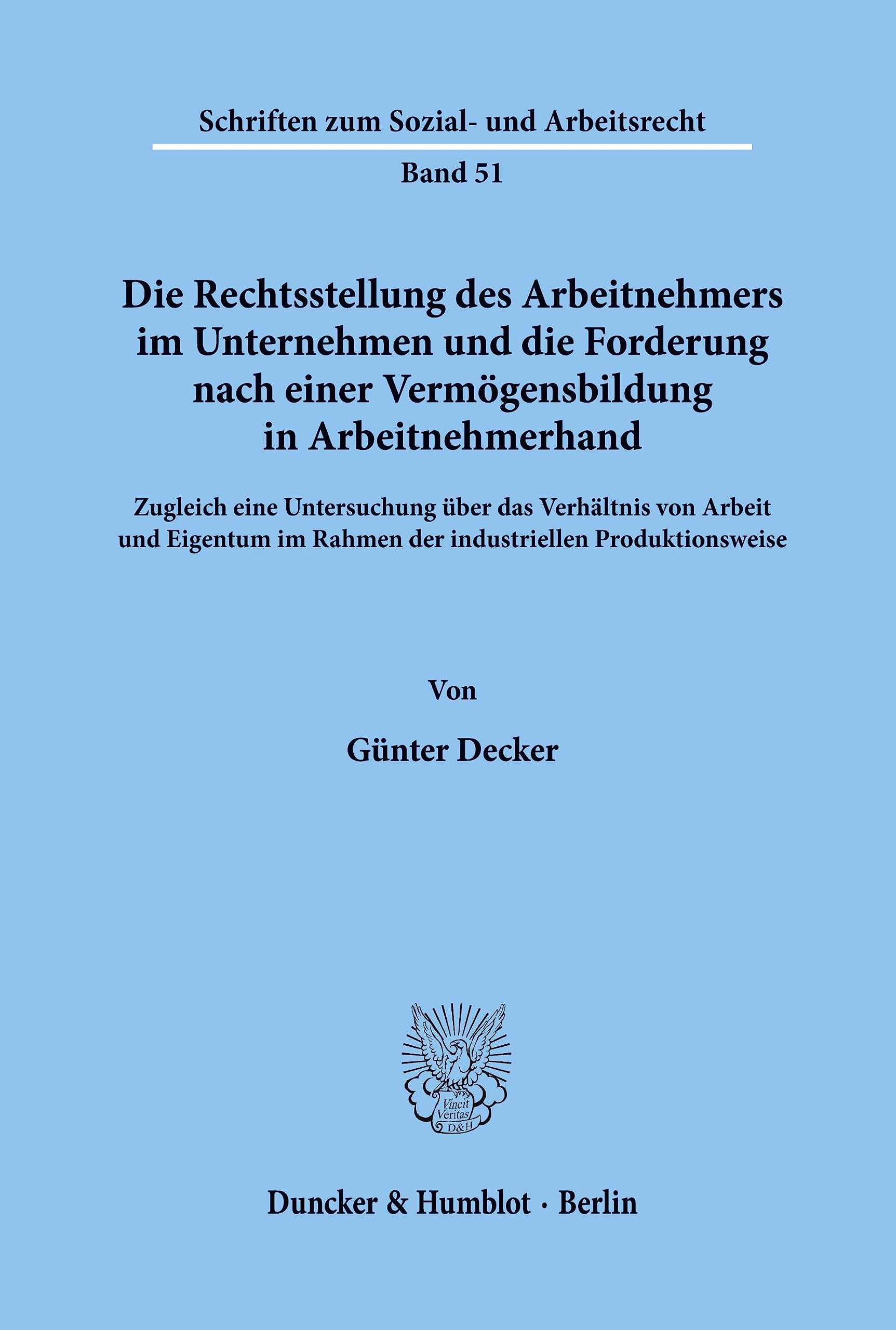 Die Rechtsstellung des Arbeitnehmers im Unternehmen und die Forderung nach einer Vermögensbildung in Arbeitnehmerhand.: Zugleich eine Untersuchung ... zum Sozial- und Arbeitsrecht, Band 51) Law