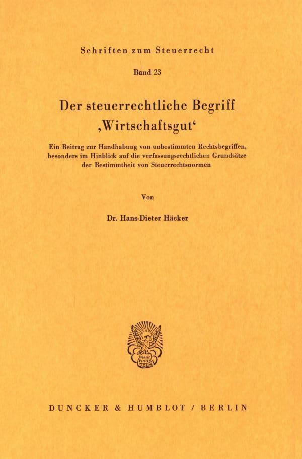 Der steuerrechtliche Begriff "Wirtschaftsgut".: Ein Beitrag zur Handhabung von unbestimmten Rechtsbegriffen, besonders im Hinblick auf die ... (Schriften zum Steuerrecht, Band 23) Law
