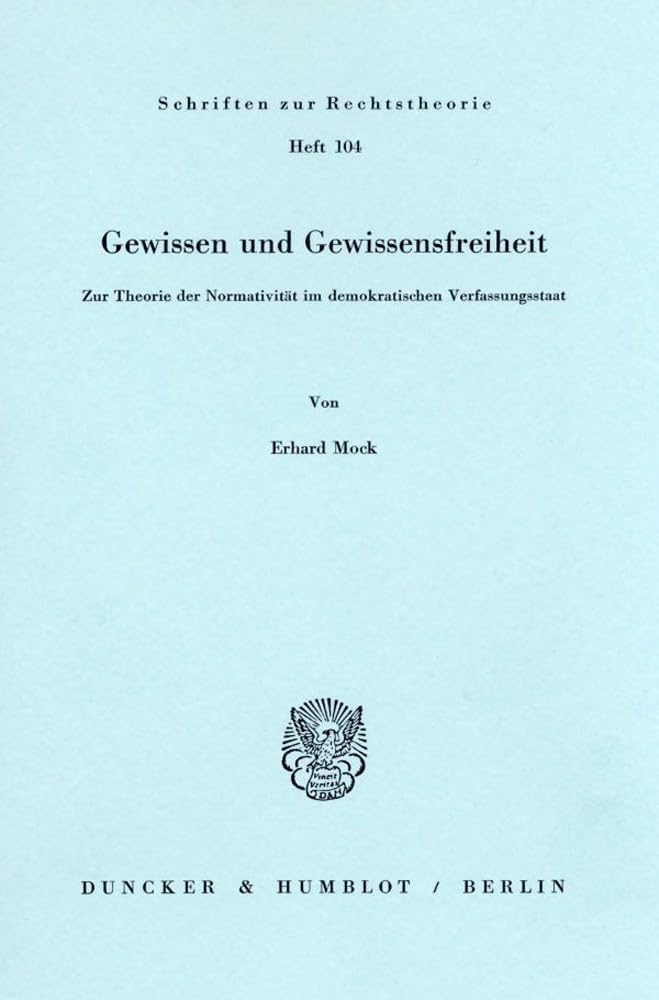 Gewissen und Gewissensfreiheit.: Zur Theorie der Normativität im demokratischen Verfassungsstaat. (Schriften zur Rechtstheorie, Band 104) Law