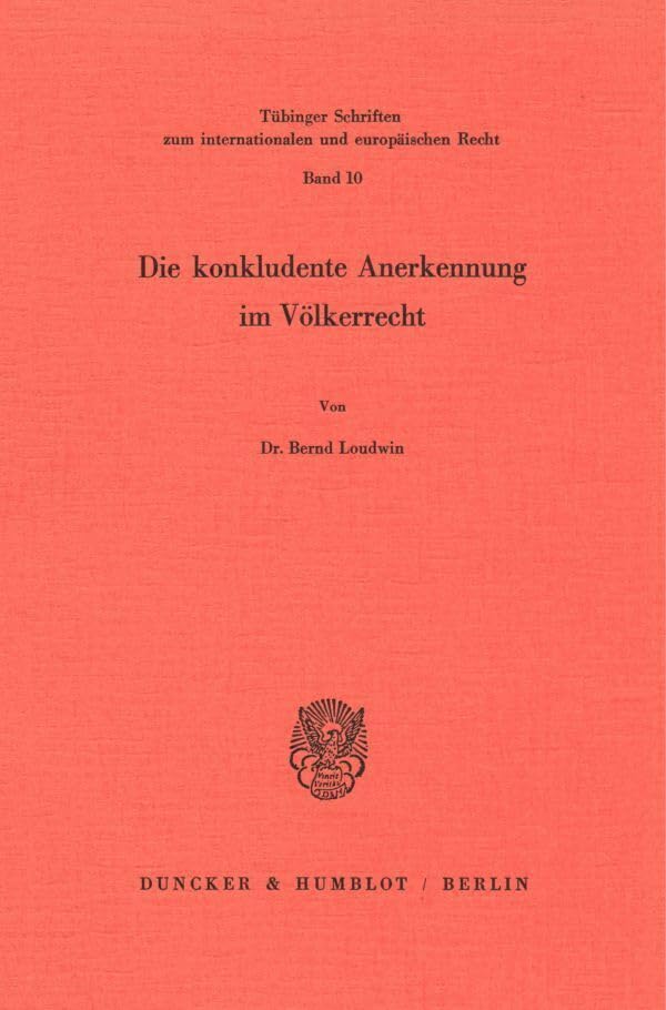 Die konkludente Anerkennung im Völkerrecht. (Tübinger Schriften zum internationalen und europäischen Recht; TSR 10) Law